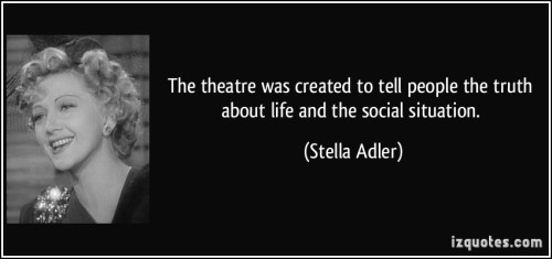 quote-the-theatre-was-created-to-tell-people-the-truth-about-life-and-the-social-situation-stella-adler-1566.jpg